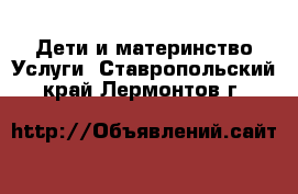 Дети и материнство Услуги. Ставропольский край,Лермонтов г.